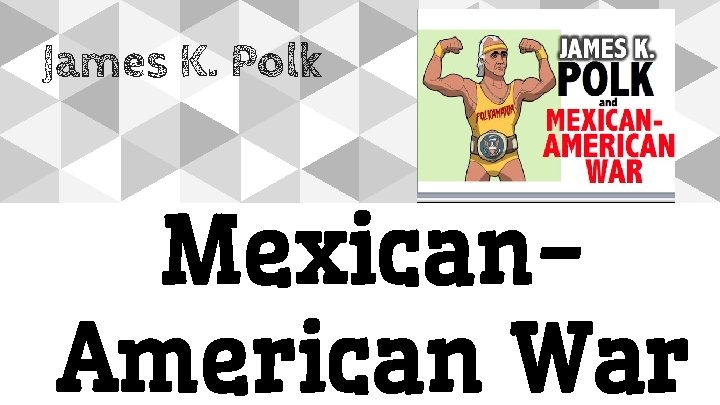 James K. Polk Mexican. American War 
