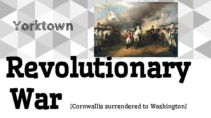 Yorktown Revolutionary War (Cornwallis surrendered to Washington) 