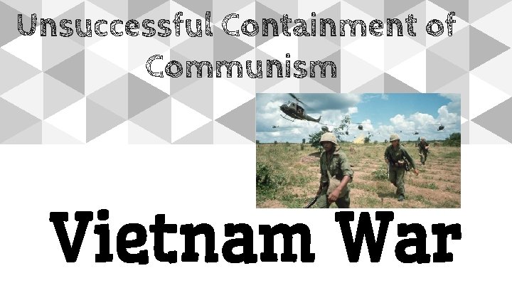 Unsuccessful Containment of Communism Vietnam War 