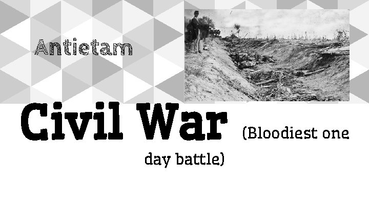 Antietam Civil War day battle) (Bloodiest one 