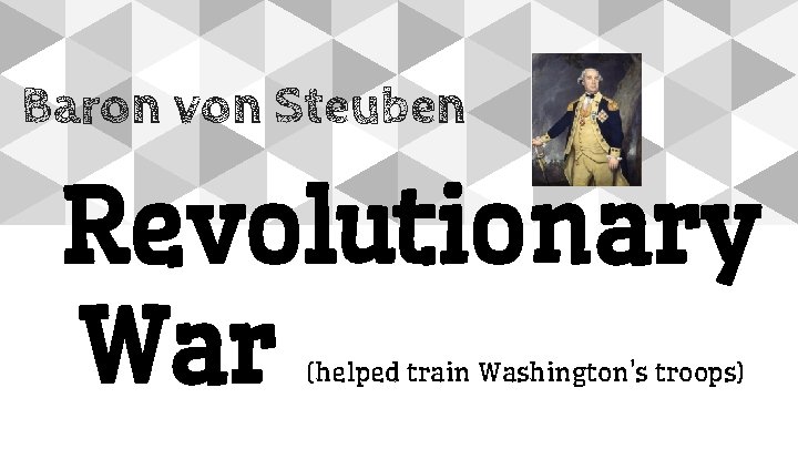 Baron von Steuben Revolutionary War (helped train Washington’s troops) 