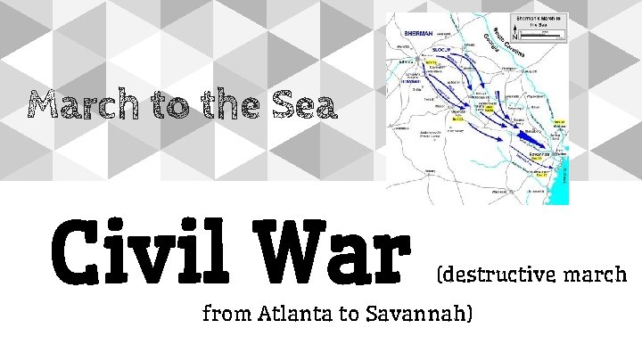 March to the Sea Civil War (destructive march from Atlanta to Savannah) 
