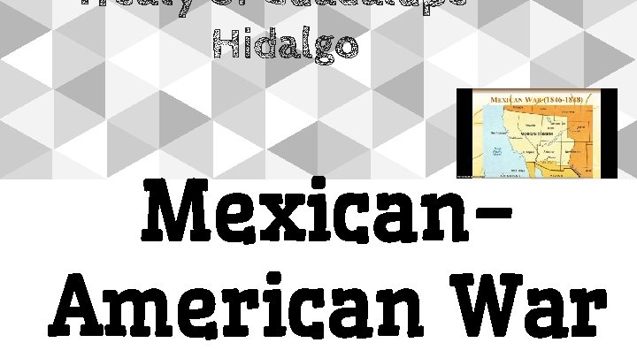 Treaty of Guadalupe. Hidalgo Mexican. American War 