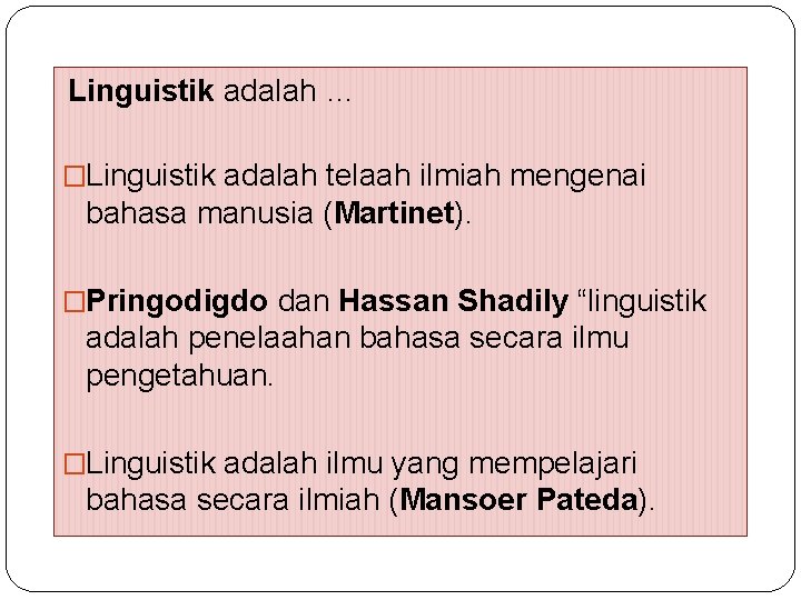 Linguistik adalah … �Linguistik adalah telaah ilmiah mengenai bahasa manusia (Martinet). �Pringodigdo dan Hassan