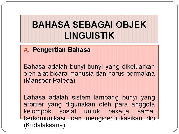 BAHASA SEBAGAI OBJEK LINGUISTIK A. Pengertian Bahasa adalah bunyi-bunyi yang dikeluarkan oleh alat bicara