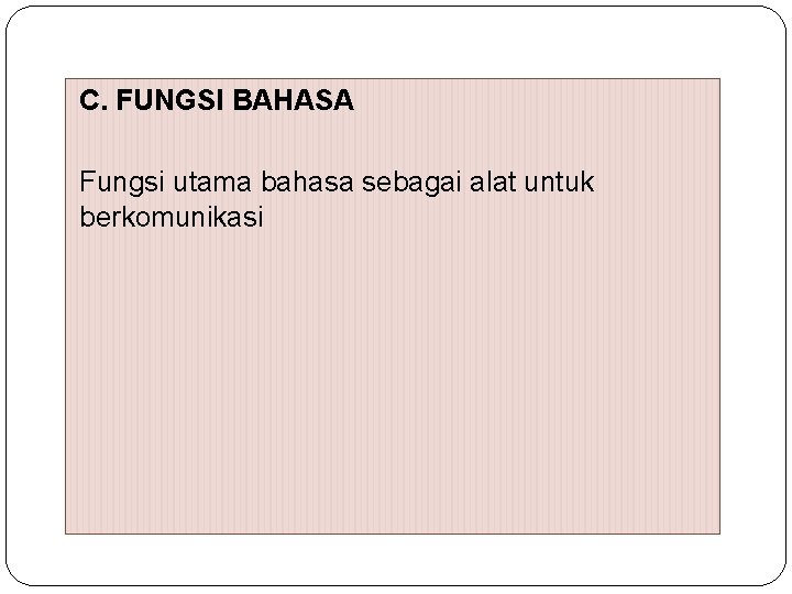 C. FUNGSI BAHASA Fungsi utama bahasa sebagai alat untuk berkomunikasi 