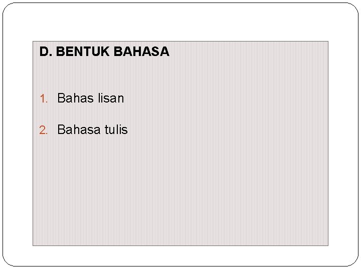 D. BENTUK BAHASA 1. Bahas lisan 2. Bahasa tulis 