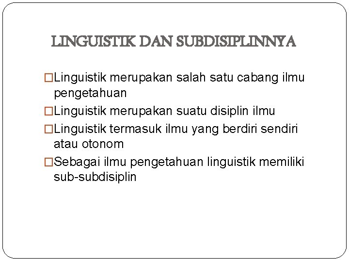 LINGUISTIK DAN SUBDISIPLINNYA �Linguistik merupakan salah satu cabang ilmu pengetahuan �Linguistik merupakan suatu disiplin