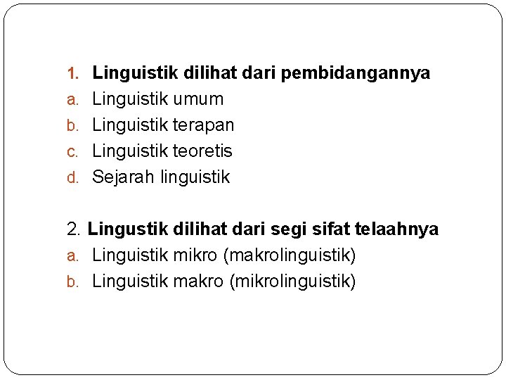 1. Linguistik dilihat dari pembidangannya a. Linguistik umum b. Linguistik terapan c. Linguistik teoretis