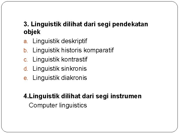 3. Linguistik dilihat dari segi pendekatan objek a. Linguistik deskriptif b. Linguistik historis komparatif