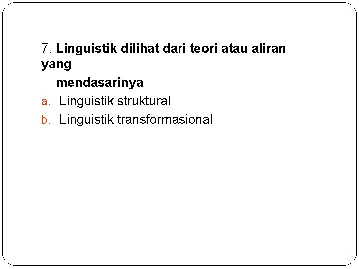 7. Linguistik dilihat dari teori atau aliran yang mendasarinya a. Linguistik struktural b. Linguistik