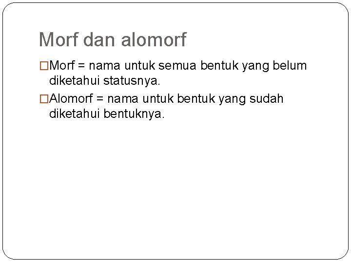 Morf dan alomorf �Morf = nama untuk semua bentuk yang belum diketahui statusnya. �Alomorf