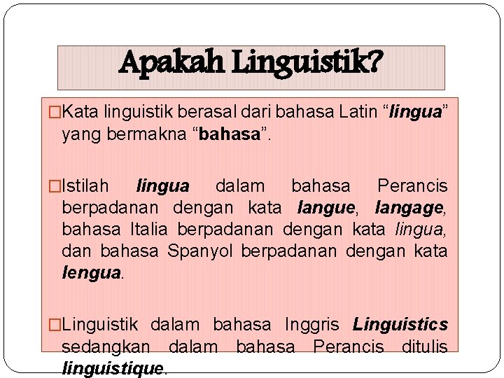 Apakah Linguistik? �Kata linguistik berasal dari bahasa Latin “lingua” yang bermakna “bahasa”. �Istilah lingua