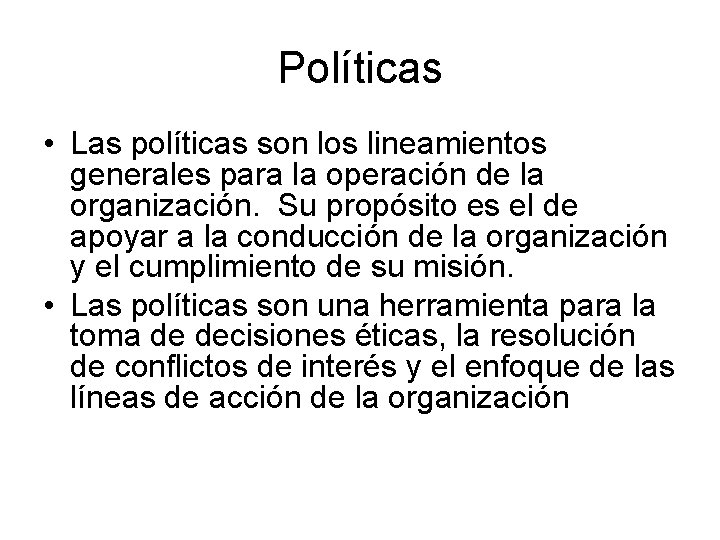 Políticas • Las políticas son los lineamientos generales para la operación de la organización.