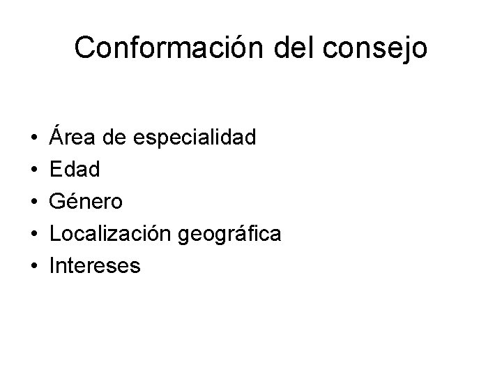 Conformación del consejo • • • Área de especialidad Edad Género Localización geográfica Intereses