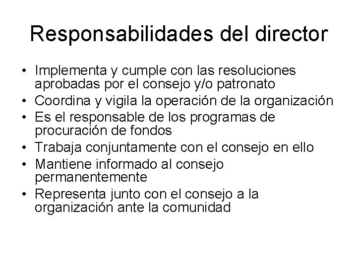 Responsabilidades del director • Implementa y cumple con las resoluciones aprobadas por el consejo