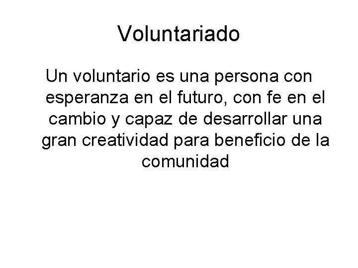 Voluntariado Un voluntario es una persona con esperanza en el futuro, con fe en
