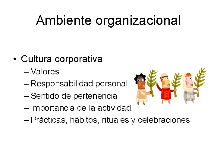 Ambiente organizacional • Cultura corporativa – Valores – Responsabilidad personal – Sentido de pertenencia