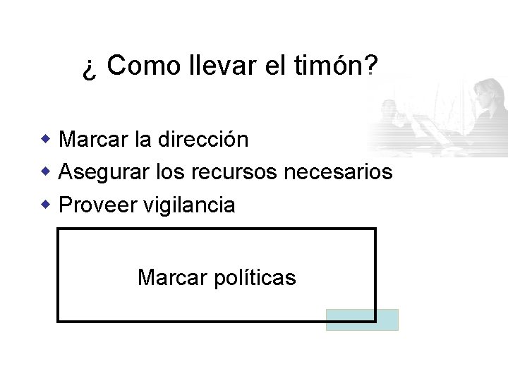 ¿ Como llevar el timón? w Marcar la dirección w Asegurar los recursos necesarios