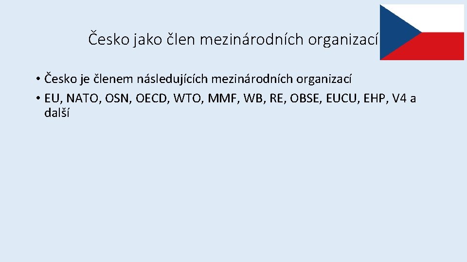 Česko jako člen mezinárodních organizací • Česko je členem následujících mezinárodních organizací • EU,