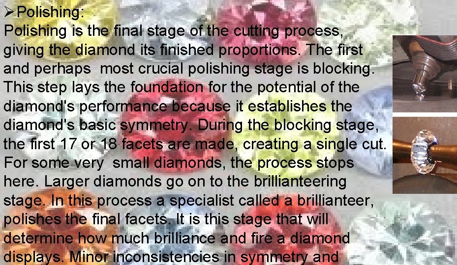 ØPolishing: Polishing is the final stage of the cutting process, giving the diamond its