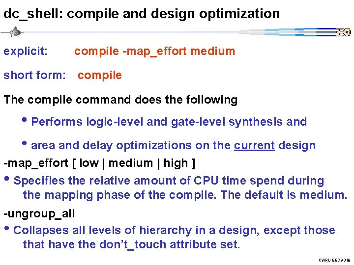 dc_shell: compile and design optimization explicit: compile -map_effort medium short form: compile The compile