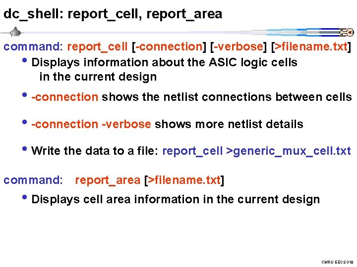 dc_shell: report_cell, report_area command: report_cell [-connection] [-verbose] [>filename. txt] • Displays information about the