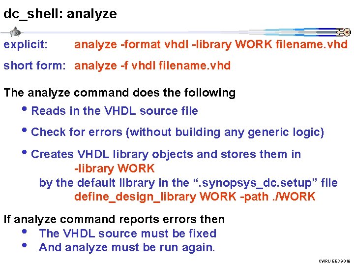 dc_shell: analyze explicit: analyze -format vhdl -library WORK filename. vhd short form: analyze -f