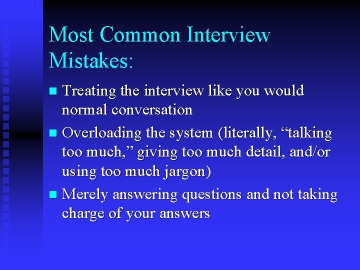 Most Common Interview Mistakes: Treating the interview like you would normal conversation n Overloading