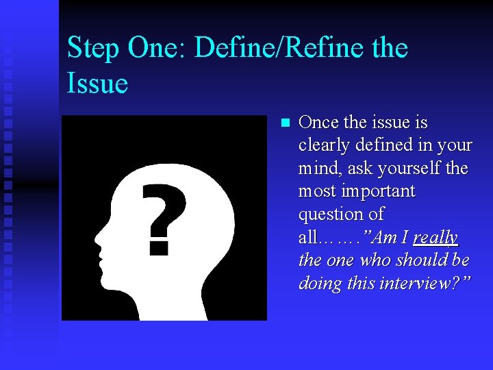 Step One: Define/Refine the Issue n Once the issue is clearly defined in your