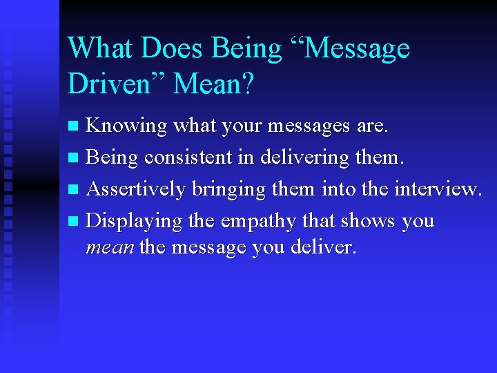 What Does Being “Message Driven” Mean? Knowing what your messages are. n Being consistent