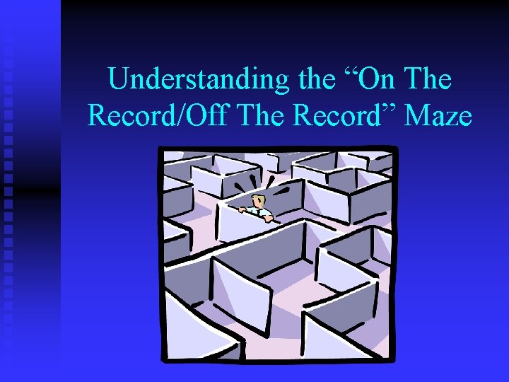 Understanding the “On The Record/Off The Record” Maze 