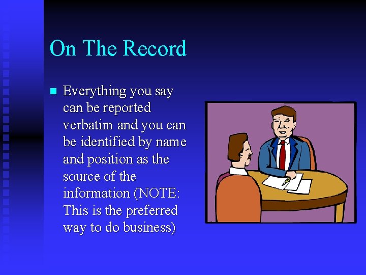 On The Record n Everything you say can be reported verbatim and you can