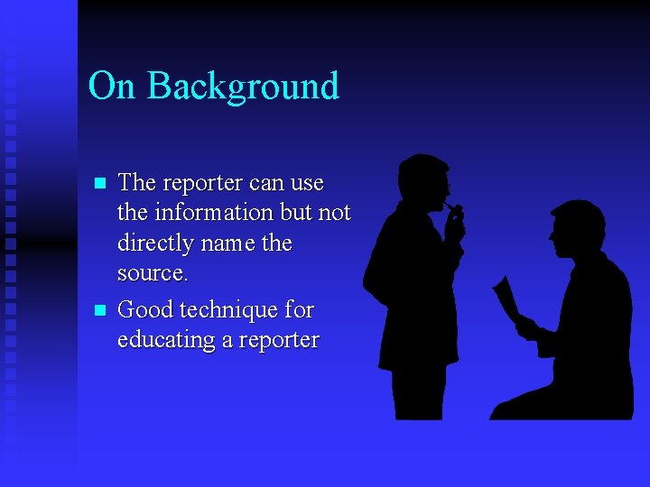 On Background n n The reporter can use the information but not directly name
