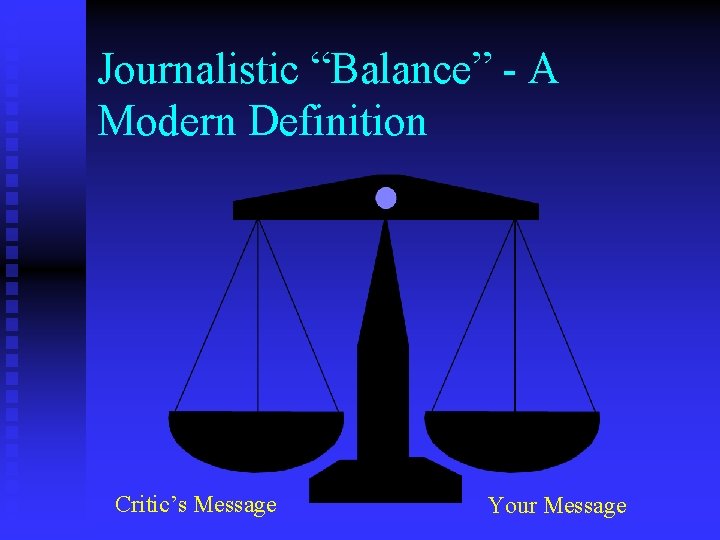 Journalistic “Balance” - A Modern Definition Critic’s Message Your Message 