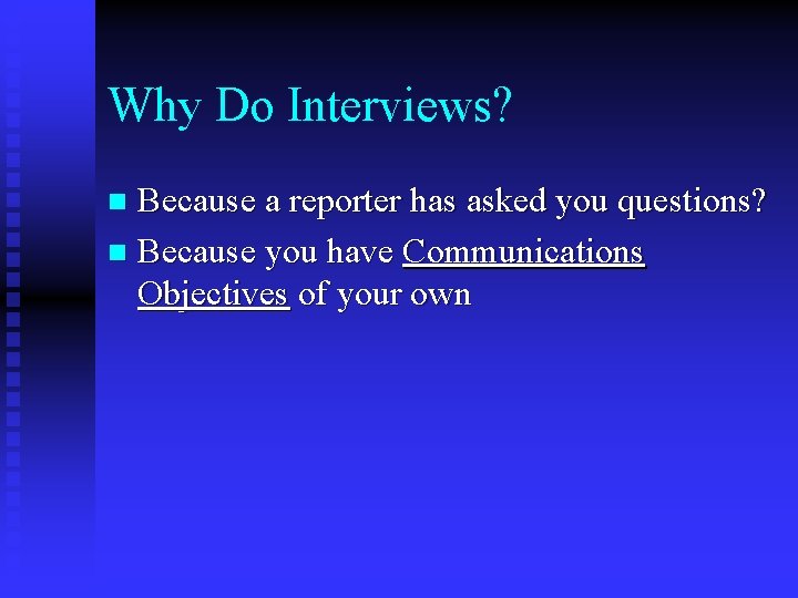 Why Do Interviews? Because a reporter has asked you questions? n Because you have