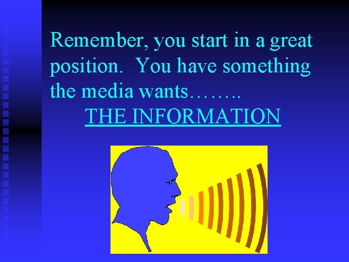 Remember, you start in a great position. You have something the media wants……. .