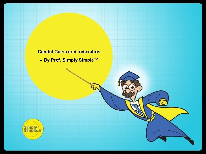 Capital Gains and Indexation – By Prof. Simply Simple™ 