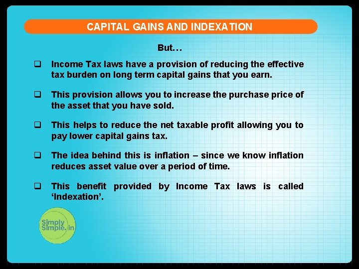 CAPITAL GAINS AND INDEXATION But… q Income Tax laws have a provision of reducing