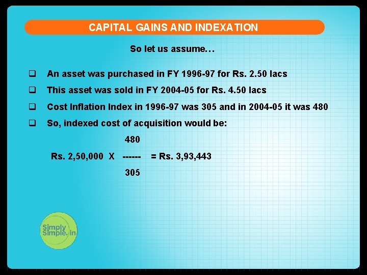 CAPITAL GAINS AND INDEXATION So let us assume… q An asset was purchased in