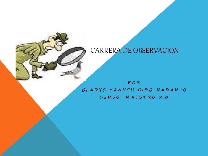 CARRERA DE OBSERVACION POR GLADYS YANETH CIRO NARANJO CURSO: MAESTRO 2. 0 