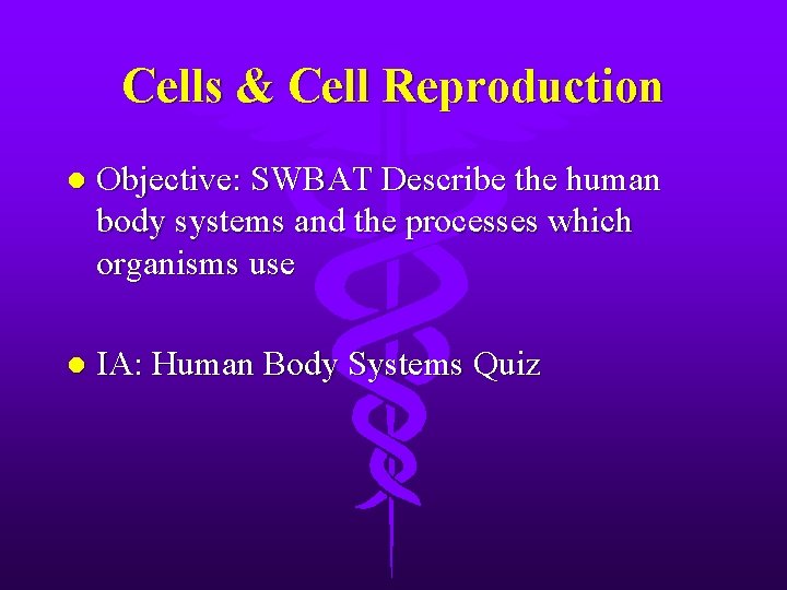 Cells & Cell Reproduction l Objective: SWBAT Describe the human body systems and the
