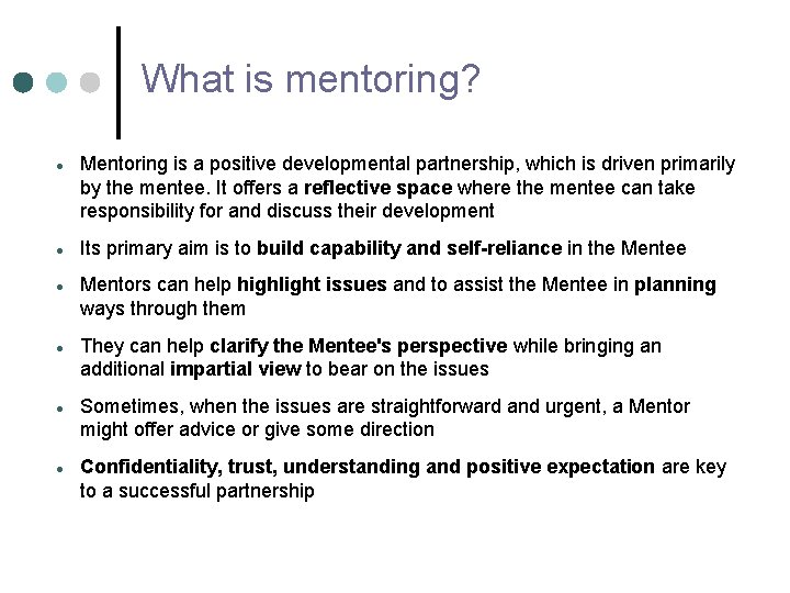 What is mentoring? Mentoring is a positive developmental partnership, which is driven primarily by