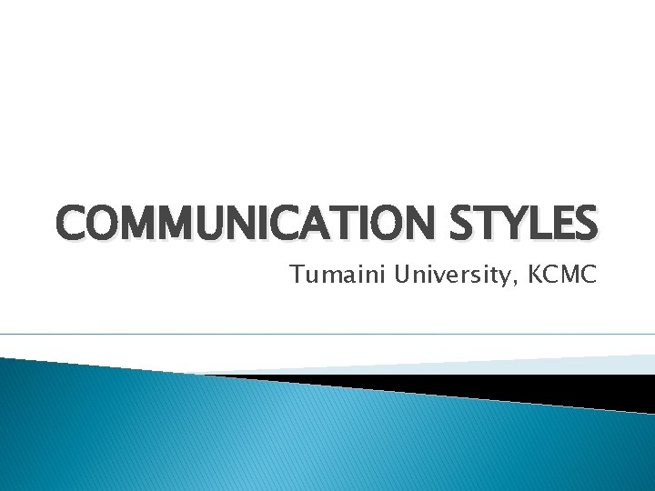 COMMUNICATION STYLES Tumaini University, KCMC 