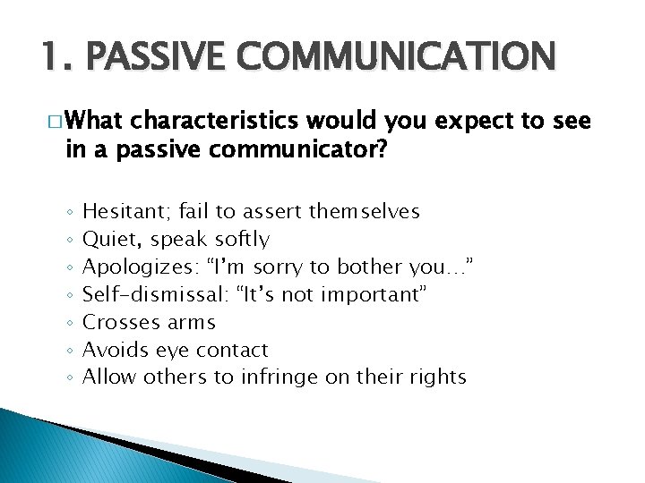 1. PASSIVE COMMUNICATION � What characteristics would you expect to see in a passive
