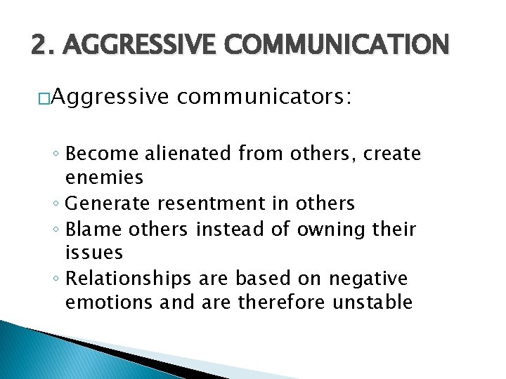 2. AGGRESSIVE COMMUNICATION �Aggressive communicators: ◦ Become alienated from others, create enemies ◦ Generate