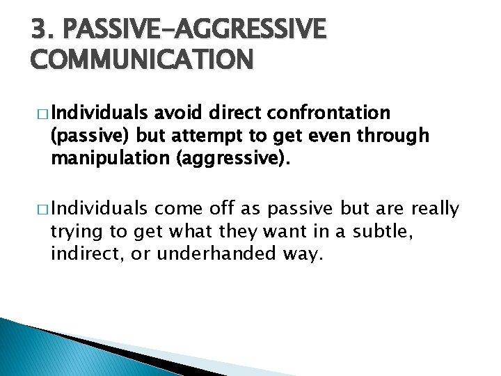 3. PASSIVE-AGGRESSIVE COMMUNICATION � Individuals avoid direct confrontation (passive) but attempt to get even