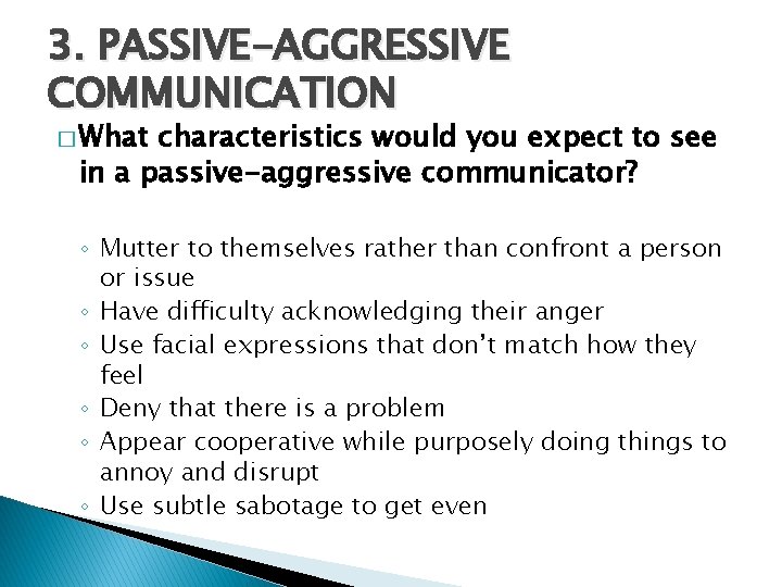 3. PASSIVE-AGGRESSIVE COMMUNICATION � What characteristics would you expect to see in a passive-aggressive