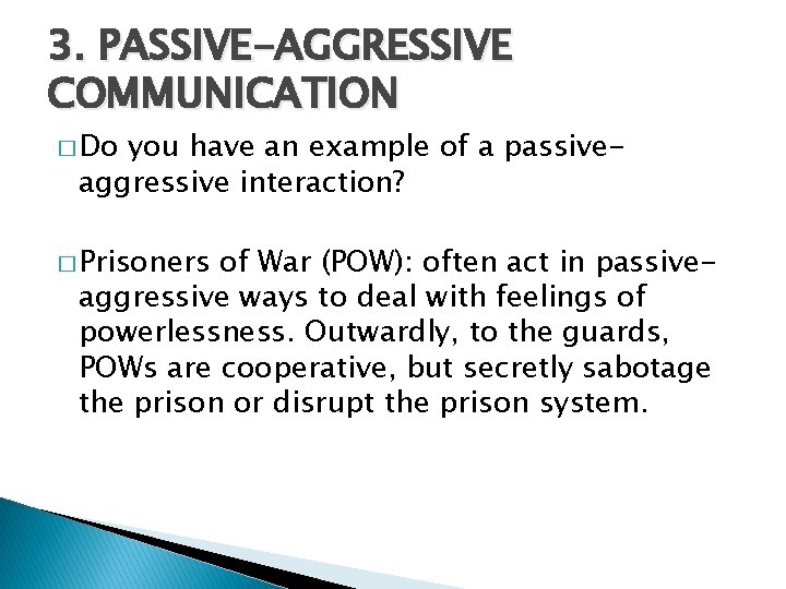 3. PASSIVE-AGGRESSIVE COMMUNICATION � Do you have an example of a passiveaggressive interaction? �