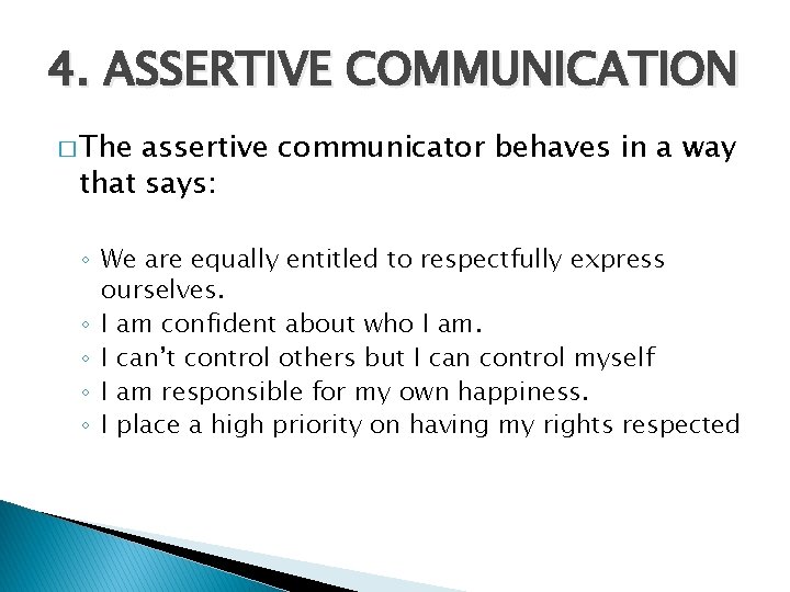 4. ASSERTIVE COMMUNICATION � The assertive communicator behaves in a way that says: ◦